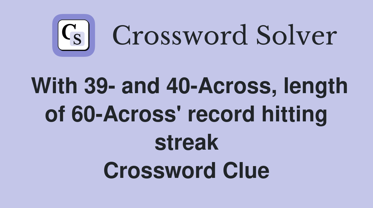 With 39 and 40Across, length of 60Across' record hitting streak